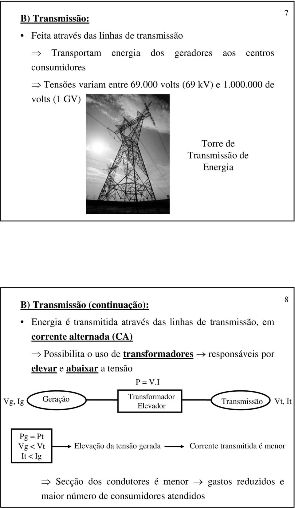 transmissão, em corrente alternada (CA) Possibilita o uso de transformadores responsáveis por elevar e abaixar a tensão P = V.