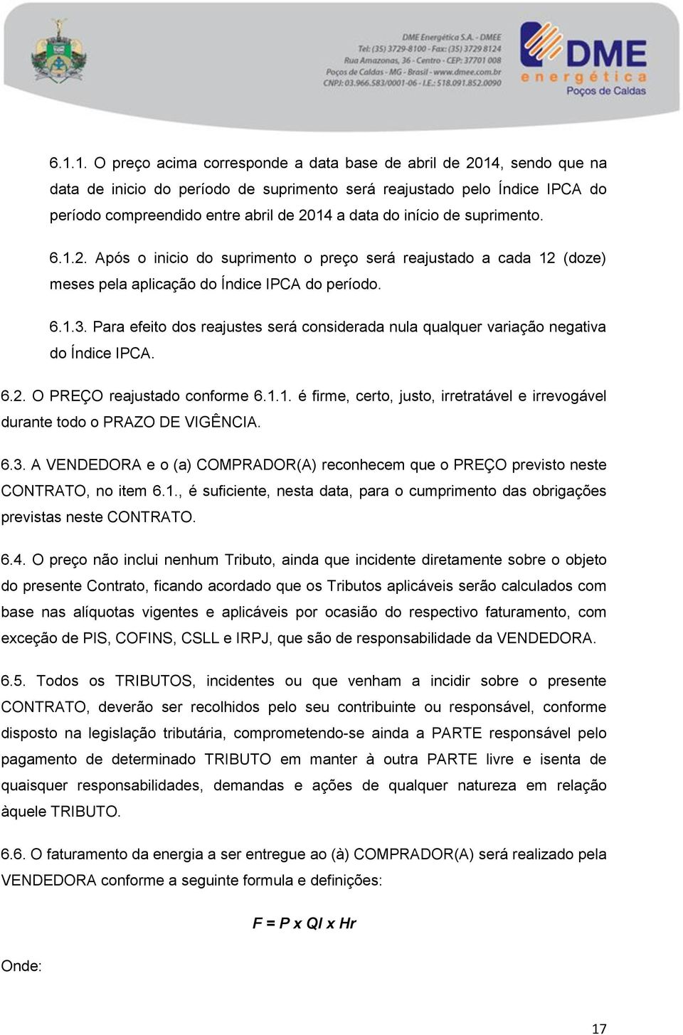 Para efeito dos reajustes será considerada nula qualquer variação negativa do Índice IPCA. 6.2. O PREÇO reajustado conforme 6.1.