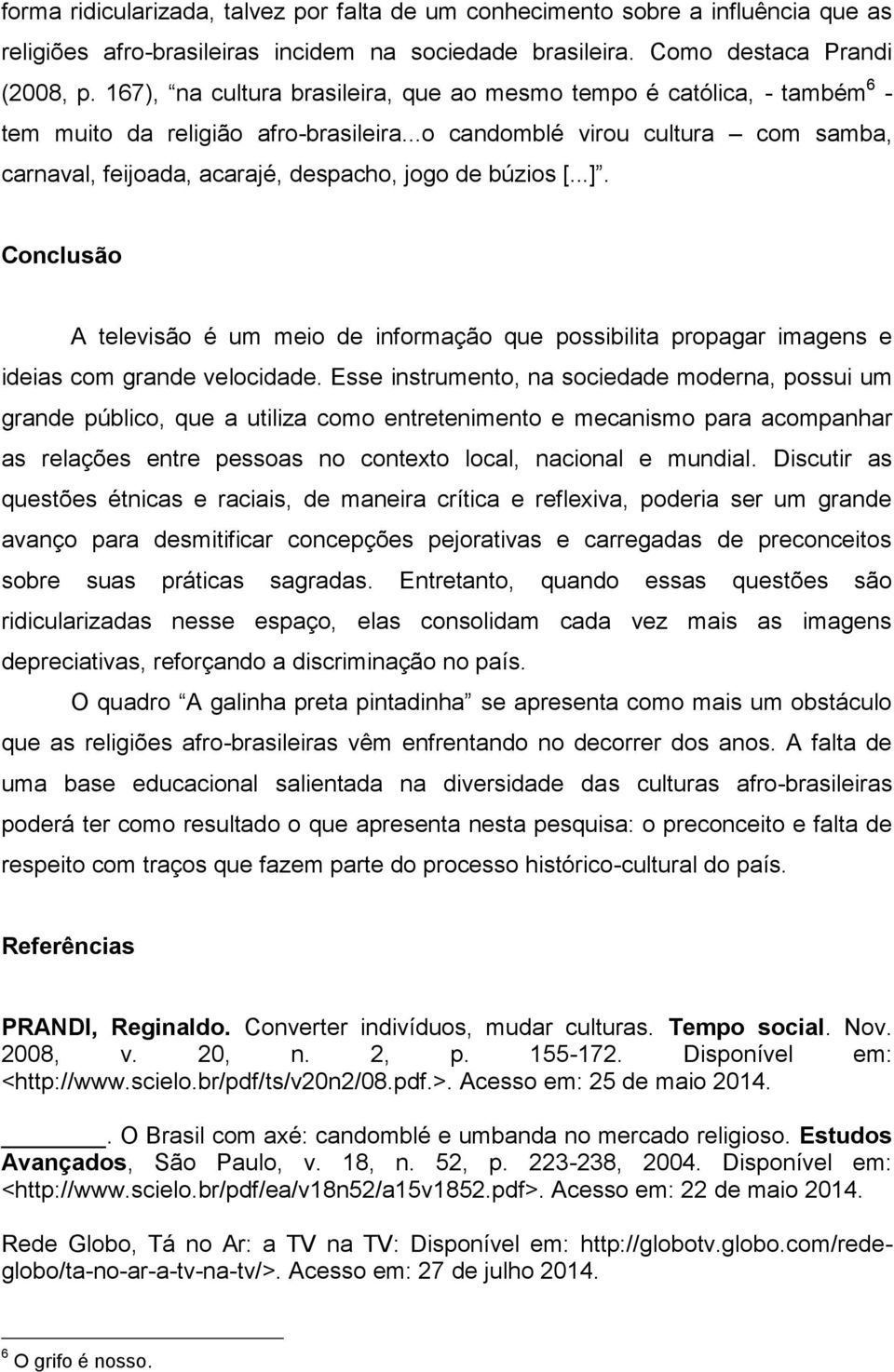 ..o candomblé virou cultura com samba, carnaval, feijoada, acarajé, despacho, jogo de búzios [...].