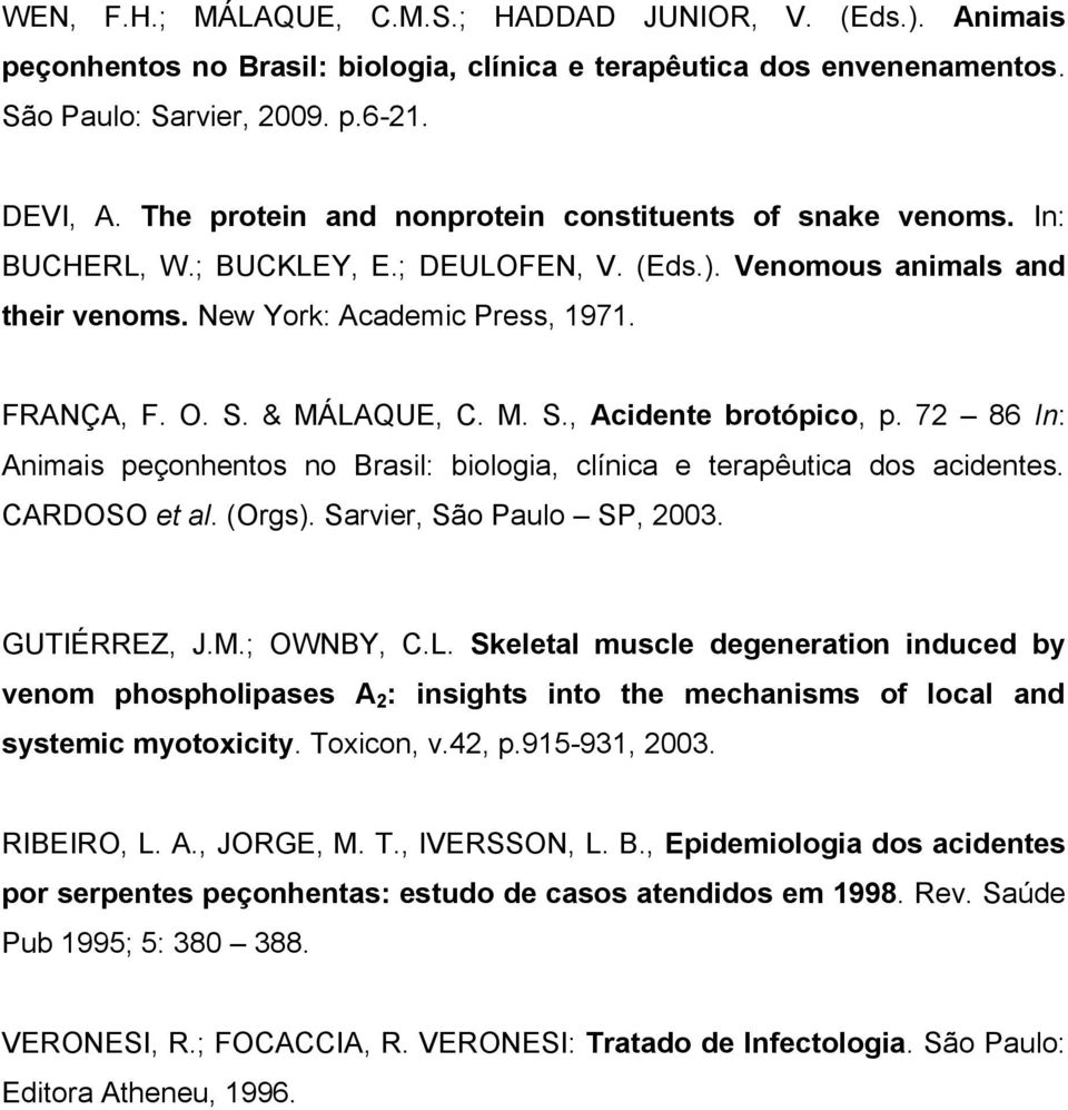 & MÁLAQUE, C. M. S., Acidente brotópico, p. 72 86 In: Animais peçonhentos no Brasil: biologia, clínica e terapêutica dos acidentes. CARDOSO et al. (Orgs). Sarvier, São Paulo SP, 2003. GUTIÉRREZ, J.M.; OWNBY, C.