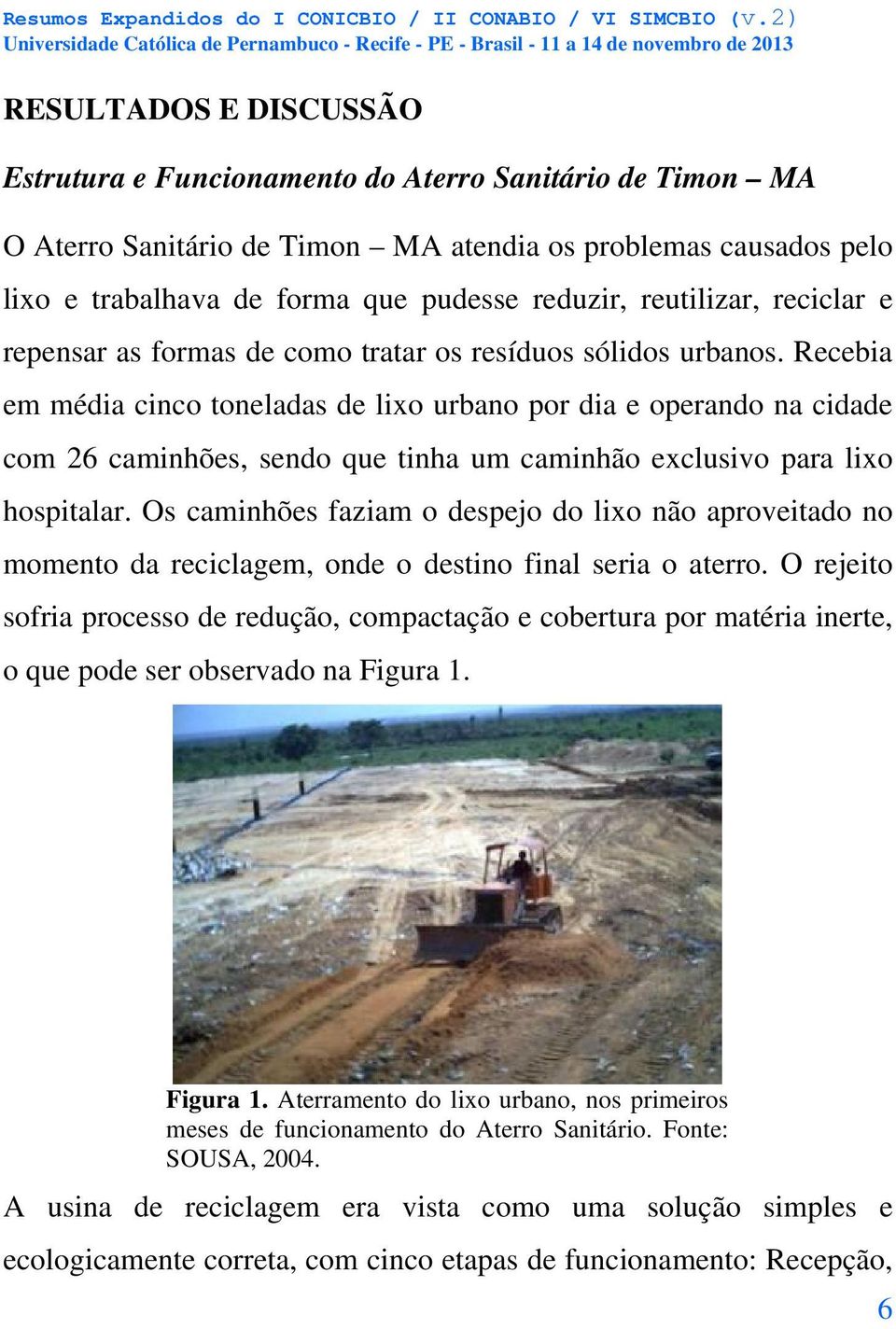 Recebia em média cinco toneladas de lixo urbano por dia e operando na cidade com 26 caminhões, sendo que tinha um caminhão exclusivo para lixo hospitalar.