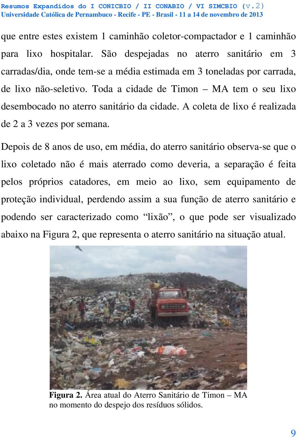 Toda a cidade de Timon MA tem o seu lixo desembocado no aterro sanitário da cidade. A coleta de lixo é realizada de 2 a 3 vezes por semana.