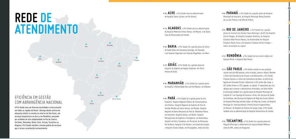 Em Goiás, Maranhão, Bahia, Pará, Paraná, Tocantins ou Alagoas a Pró-Saúde mantém o mesmo padrão de serviços que a tornou reconhecida nacionalmente.