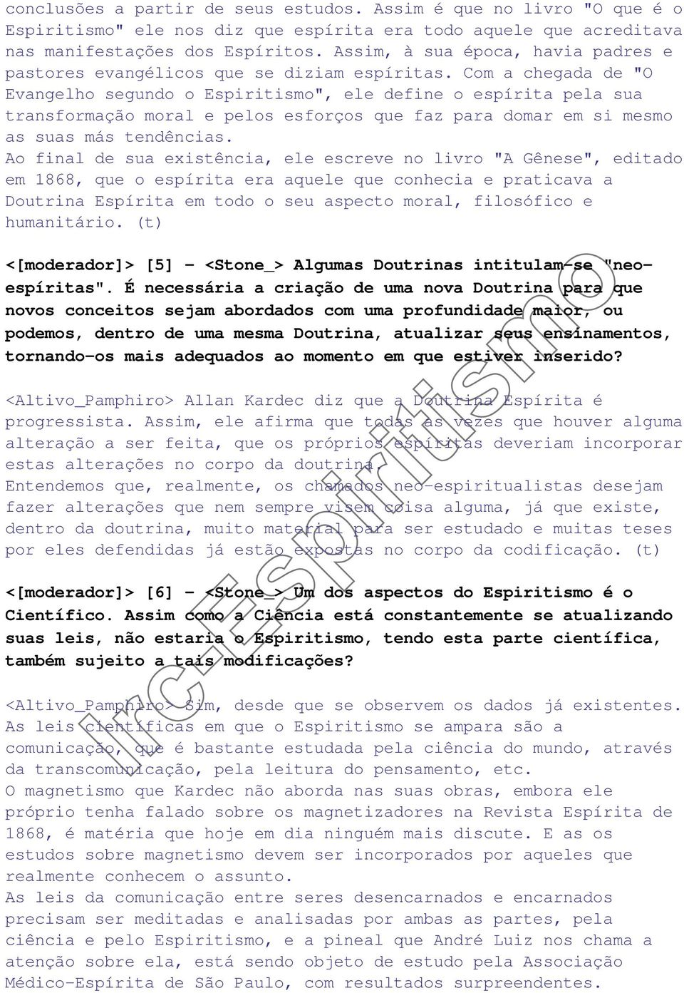 Com a chegada de "O Evangelho segundo o Espiritismo", ele define o espírita pela sua transformação moral e pelos esforços que faz para domar em si mesmo as suas más tendências.