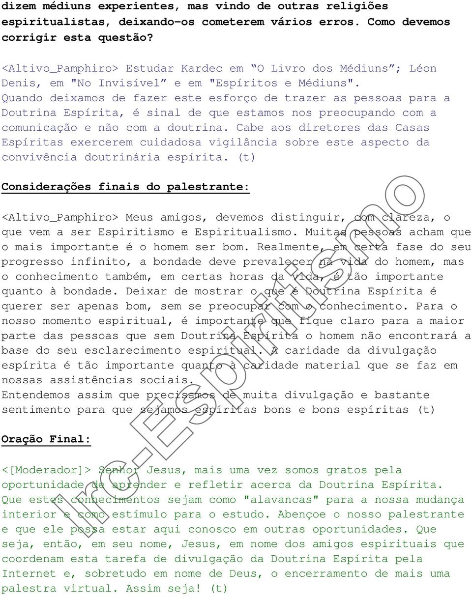 Quando deixamos de fazer este esforço de trazer as pessoas para a Doutrina Espírita, é sinal de que estamos nos preocupando com a comunicação e não com a doutrina.