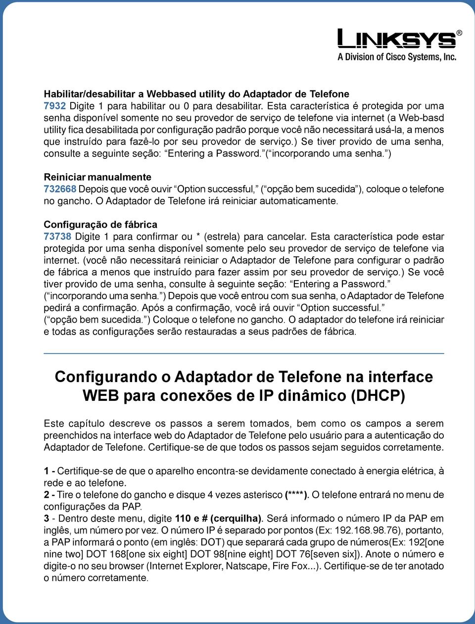 necessitará usá-la, a menos que instruído para fazê-lo por seu provedor de serviço.) Se tiver provido de uma senha, consulte a seguinte seção: Entering a Password. ( incorporando uma senha.