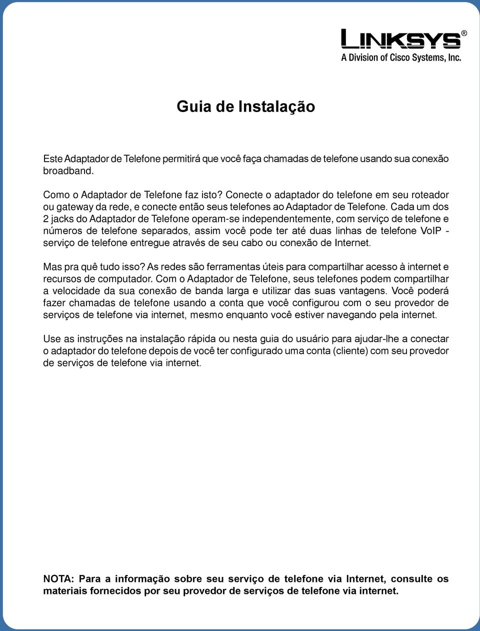 Cada um dos 2 jacks do Adaptador de Telefone operam-se independentemente, com serviço de telefone e números de telefone separados, assim você pode ter até duas linhas de telefone VoIP - serviço de