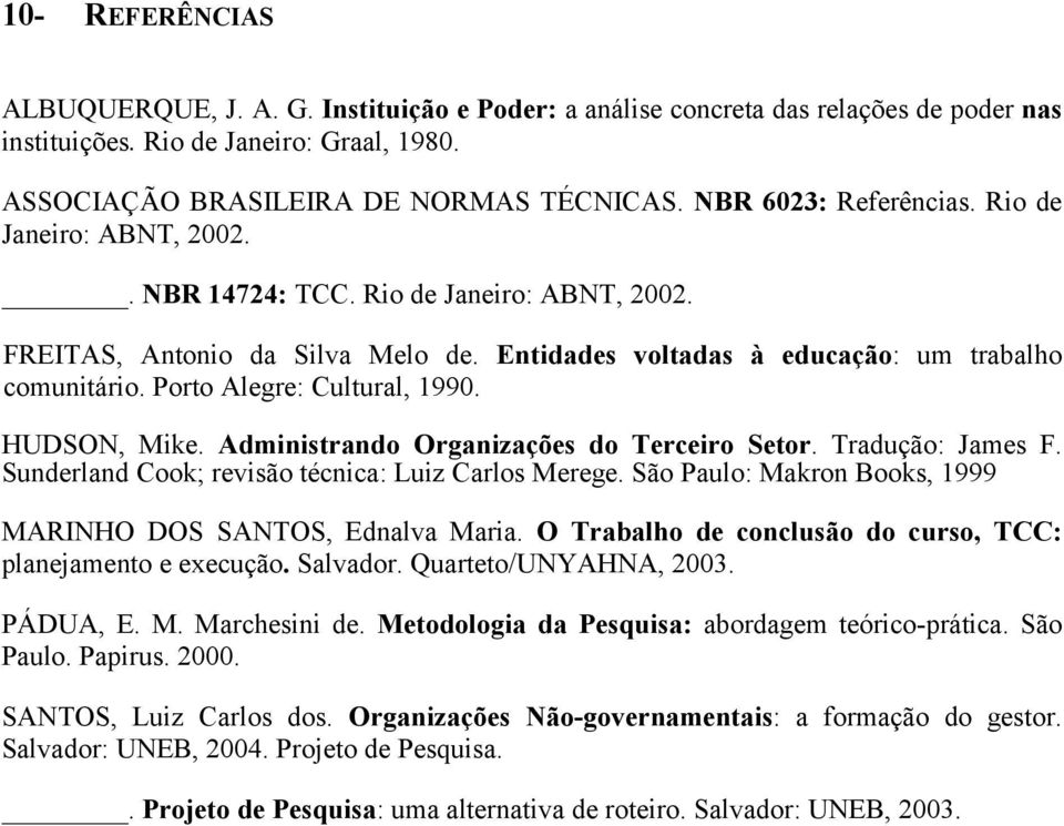 Porto Alegre: Cultural, 1990. HUDSON, Mike. Administrando Organizações do Terceiro Setor. Tradução: James F. Sunderland Cook; revisão técnica: Luiz Carlos Merege.