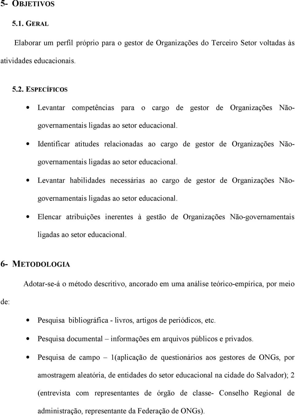 Identificar atitudes relacionadas ao cargo de gestor de Organizações Nãogovernamentais ligadas ao setor educacional.