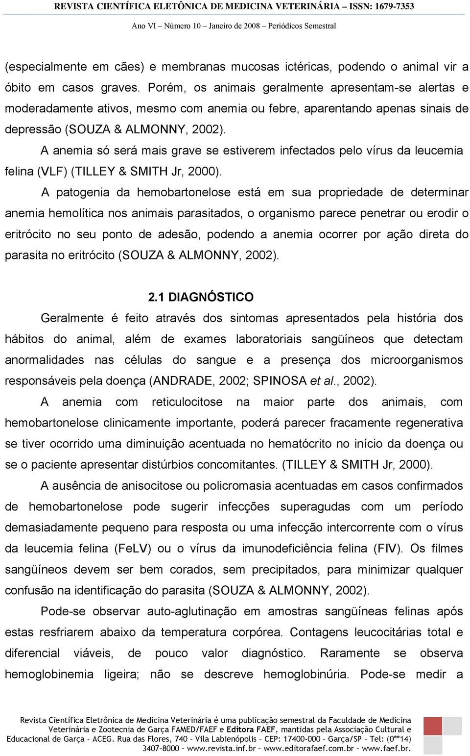 A anemia só será mais grave se estiverem infectados pelo vírus da leucemia felina (VLF) (TILLEY & SMITH Jr, 2000).