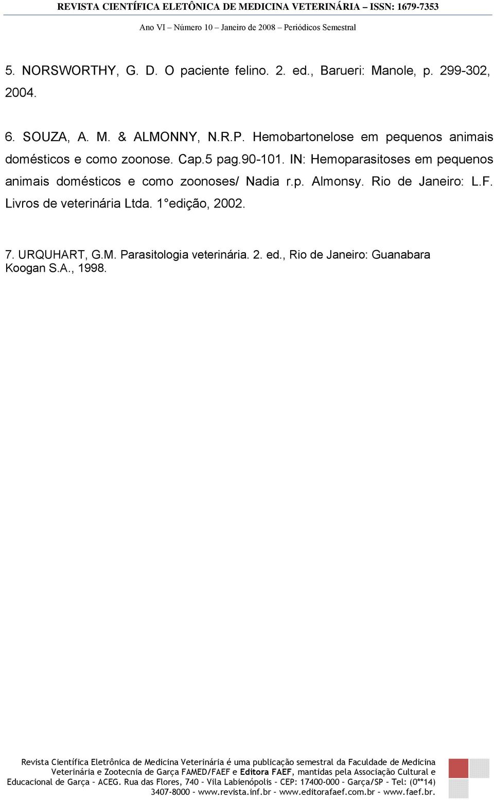 IN: Hemoparasitoses em pequenos animais domésticos e como zoonoses/ Nadia r.p. Almonsy. Rio de Janeiro: L.F.