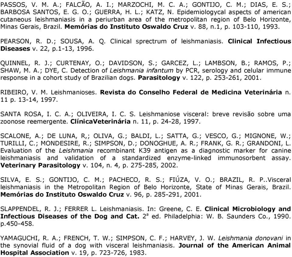 103-110, 1993. PEARSON, R. D.; SOUSA, A. Q. Clinical sprectrum of leishmaniasis. Clinical Infectious Diseases v. 22, p.1-13, 1996. QUINNEL, R. J.; CURTENAY, O.; DAVIDSON, S.; GARCEZ, L.; LAMBSON, B.