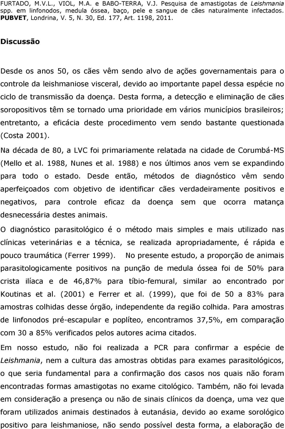 (Costa 2001). Na década de 80, a LVC foi primariamente relatada na cidade de Corumbá-MS (Mello et al. 1988, Nunes et al. 1988) e nos últimos anos vem se expandindo para todo o estado.