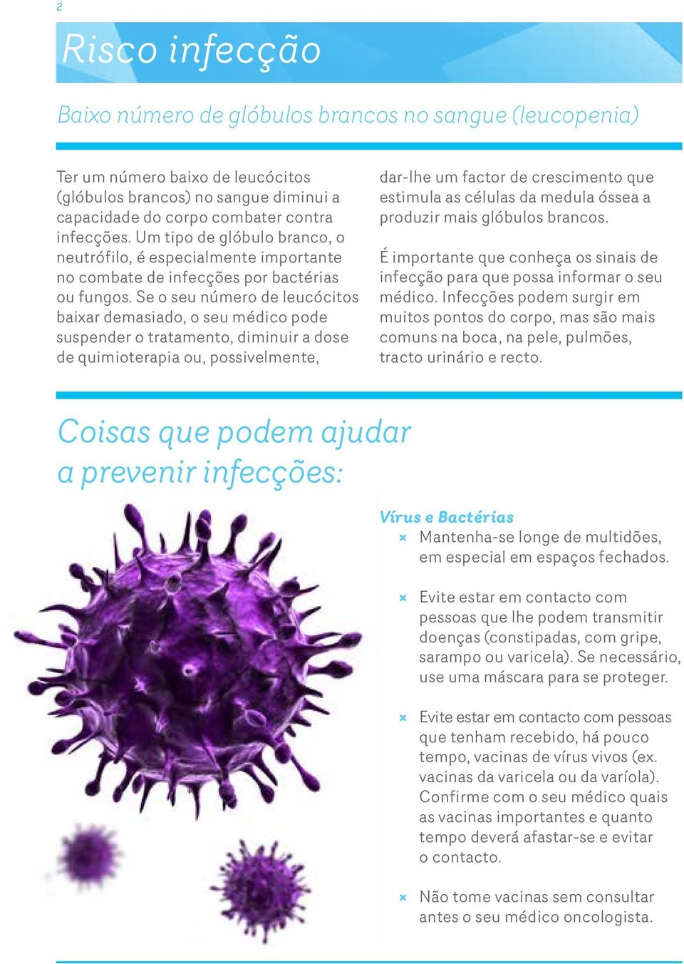 Se o seu número de leucócitos baixar demasiado, o seu médico pode suspender o tratamento, diminuir a dose de quimioterapia ou, possivelmente, dar-lhe um factor de crescimento que estimula as células