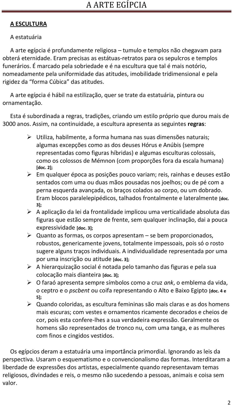 A arte egípcia é hábil na estilização, quer se trate da estatuária, pintura ou ornamentação. Esta é subordinada a regras, tradições, criando um estilo próprio que durou mais de 3000 anos.