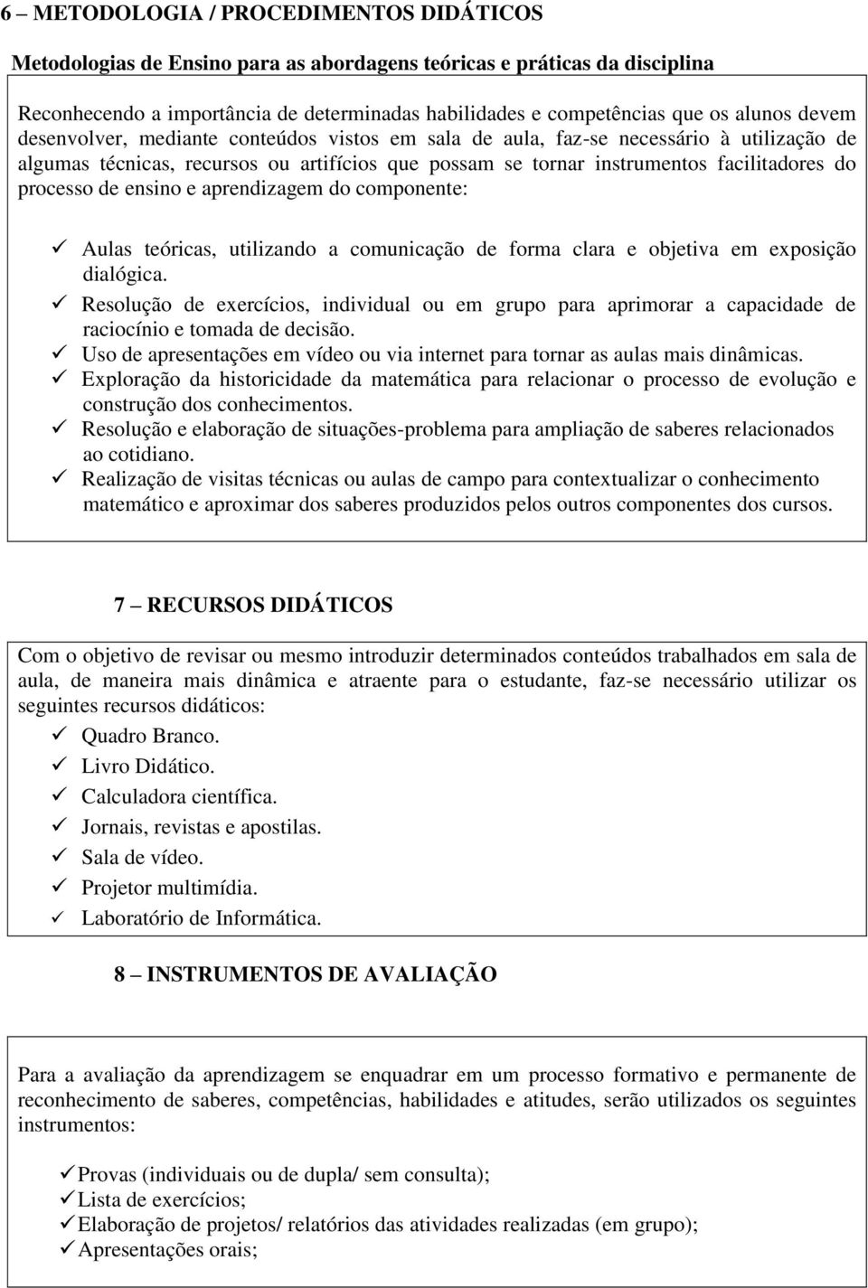 ensino e aprendizagem do componente: Aulas teóricas, utilizando a comunicação de forma clara e objetiva em exposição dialógica.