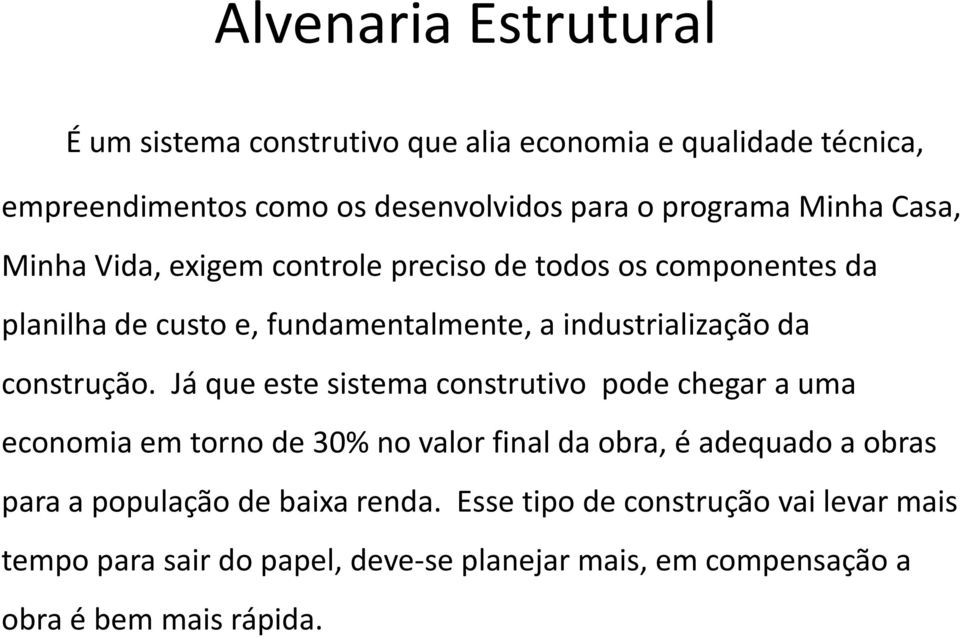 Já que este sistema construtivo pode chegar a uma economia em torno de 30% no valor final da obra, é adequado a obras para a população