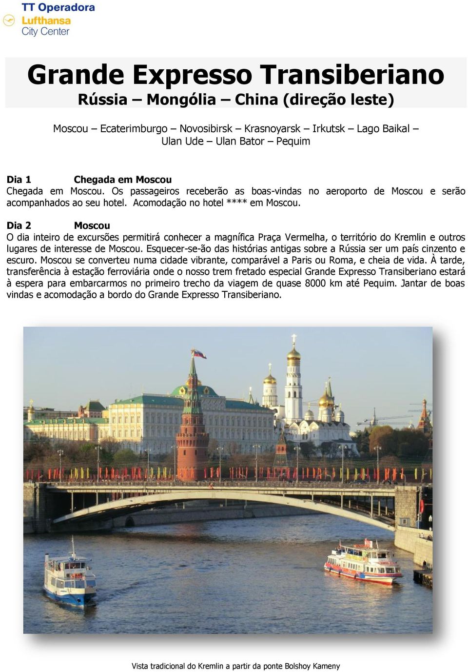 Dia 2 Moscou O dia inteiro de excursões permitirá conhecer a magnífica Praça Vermelha, o território do Kremlin e outros lugares de interesse de Moscou.