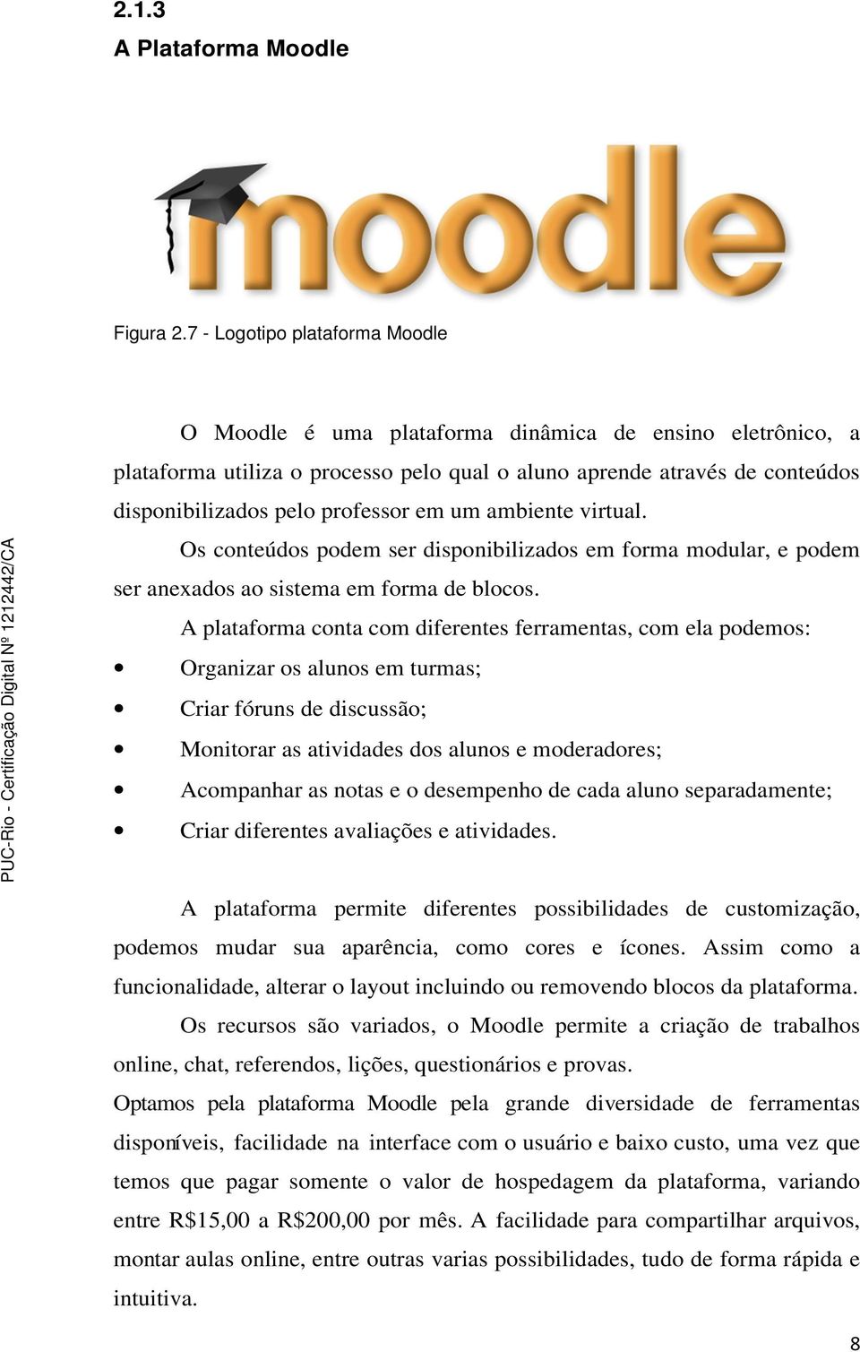 em um ambiente virtual. Os conteúdos podem ser disponibilizados em forma modular, e podem ser anexados ao sistema em forma de blocos.