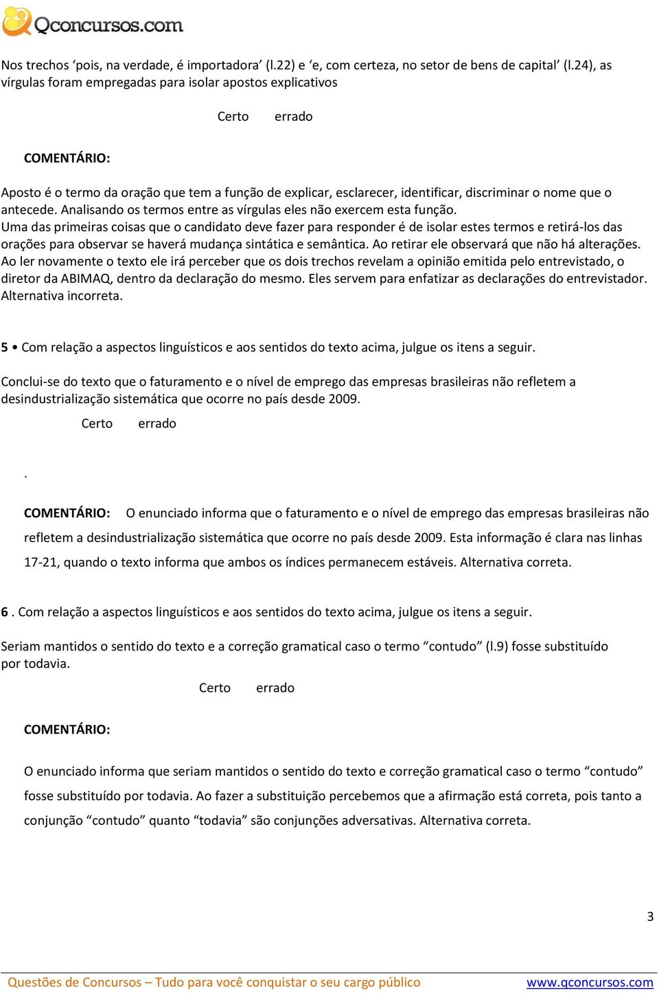 Analisando os termos entre as vírgulas eles não exercem esta função.