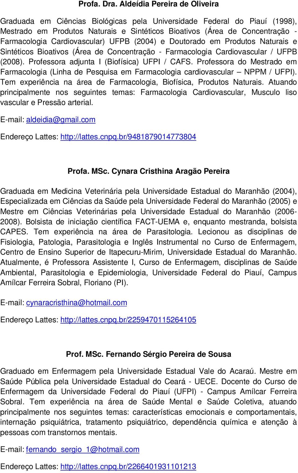 Cardiovascular) UFPB (2004) e Doutorado em Produtos Naturais e Sintéticos Bioativos (Área de Concentração - Farmacologia Cardiovascular / UFPB (2008). Professora adjunta I (Biofísica) UFPI / CAFS.