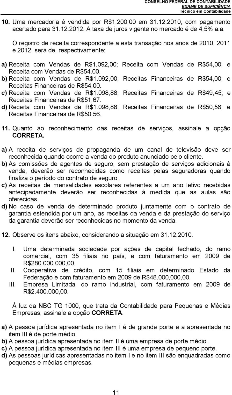 c) Receita com Vendas de R$1.098,88; Receitas Financeiras de R$49,45; e Receitas Financeiras de R$51,67. d) Receita com Vendas de R$1.