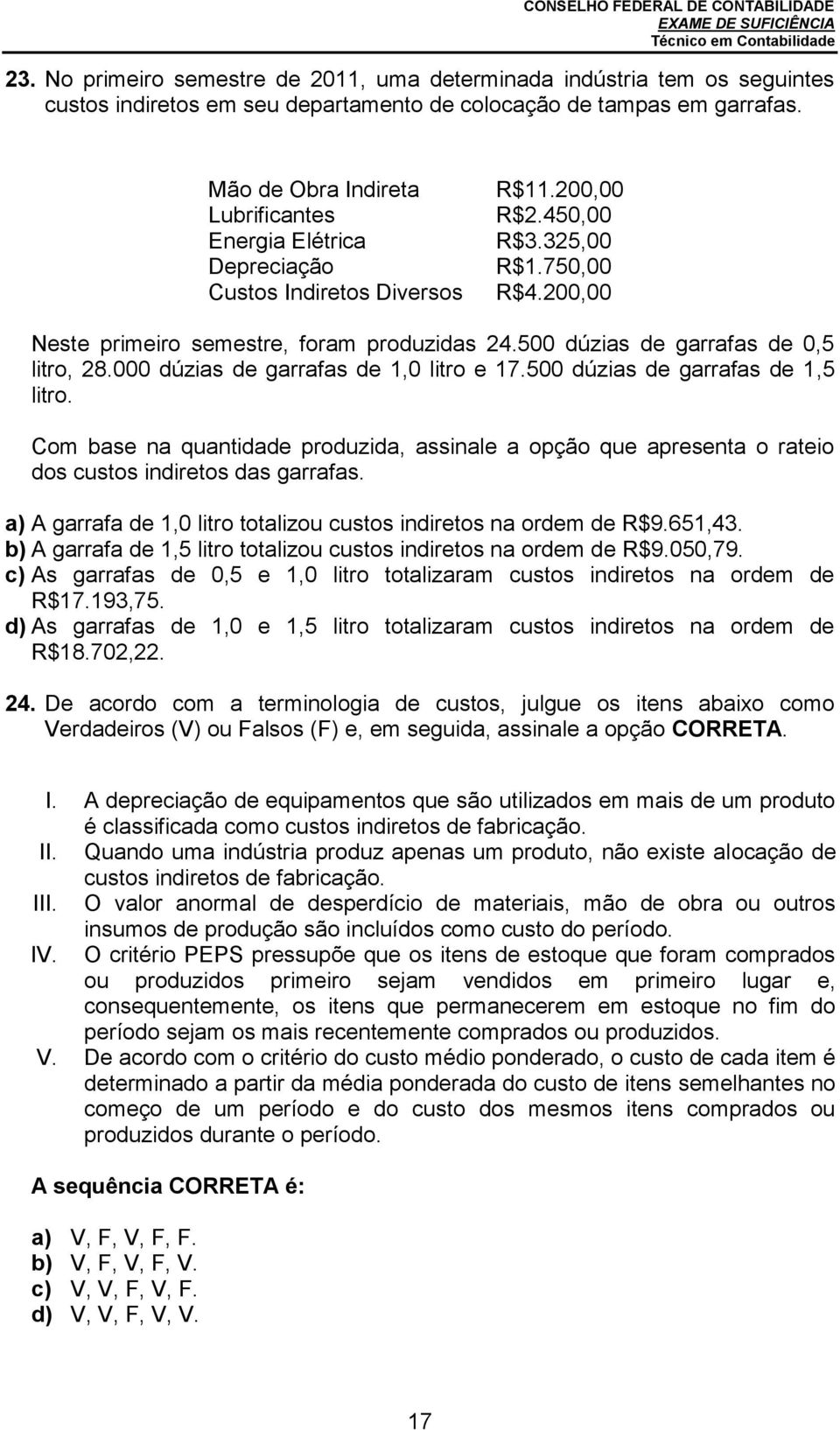 500 dúzias de garrafas de 0,5 litro, 28.000 dúzias de garrafas de 1,0 litro e 17.500 dúzias de garrafas de 1,5 litro.