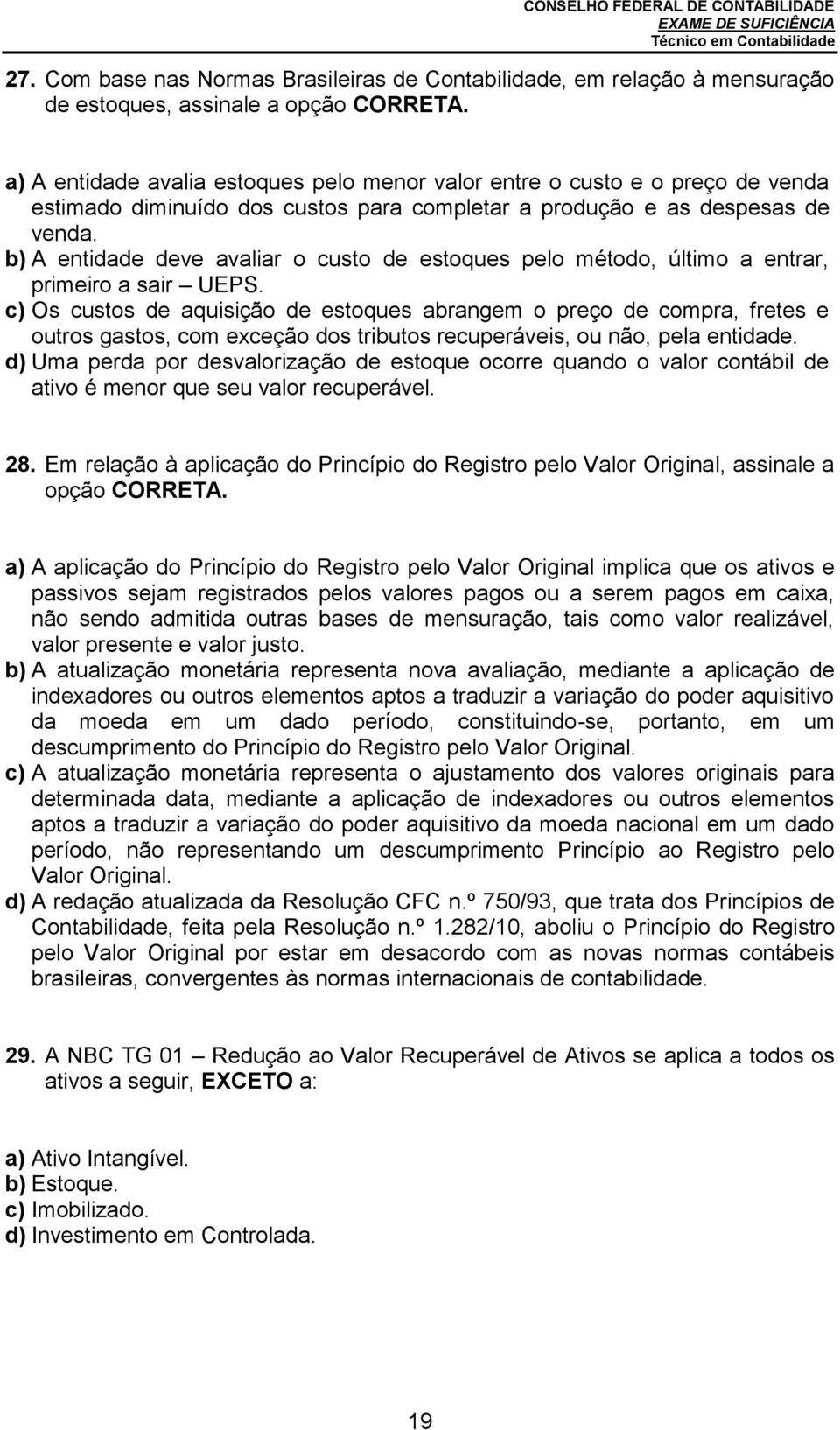 b) A entidade deve avaliar o custo de estoques pelo método, último a entrar, primeiro a sair UEPS.