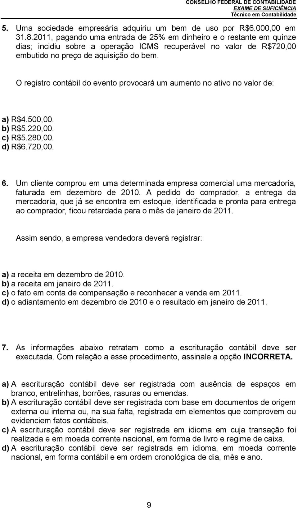 O registro contábil do evento provocará um aumento no ativo no valor de: a) R$4.500,00. b) R$5.220,00. c) R$5.280,00. d) R$6.720,00. 6.