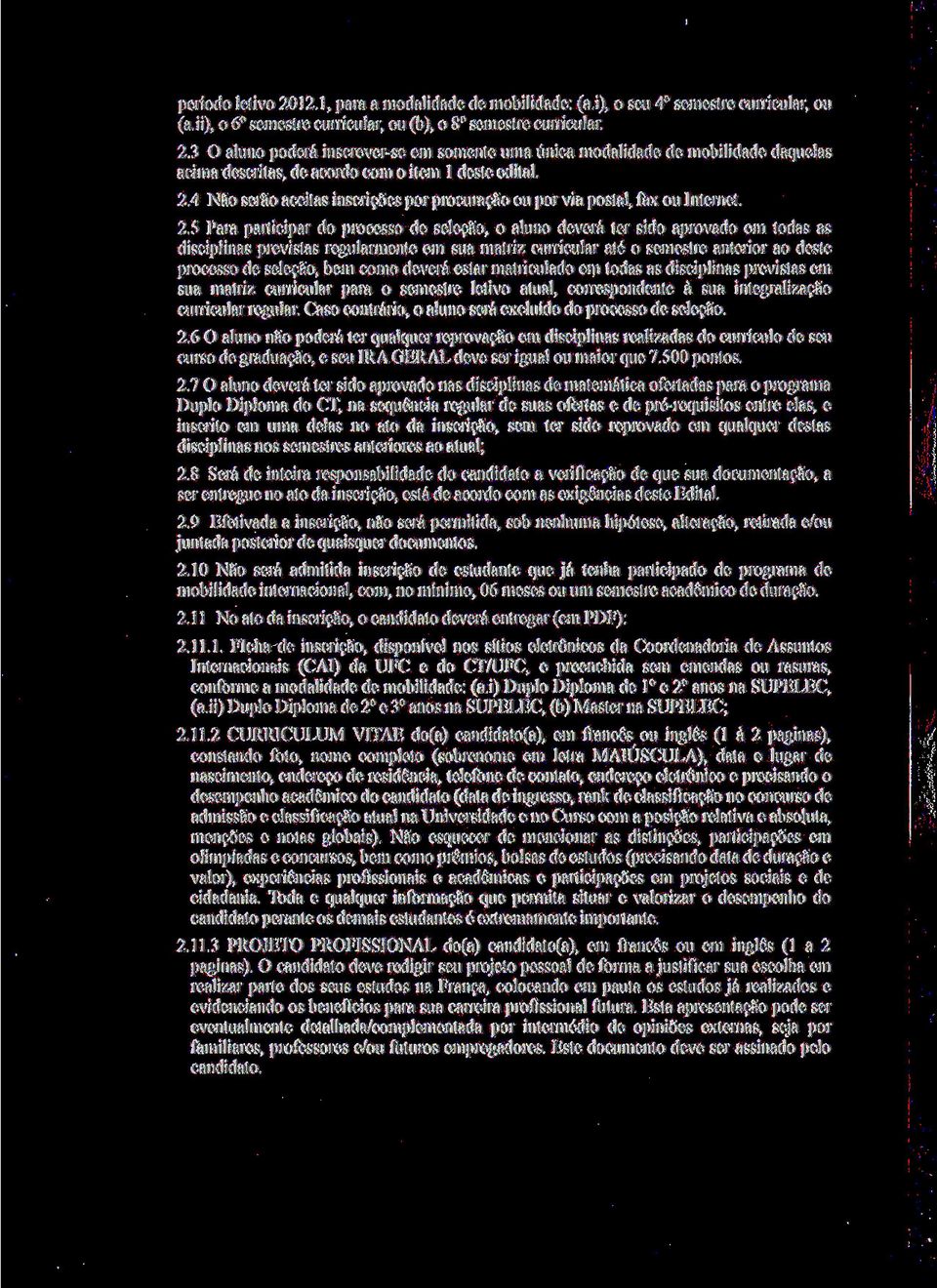 5 Para participar do processo de seleção, o aluno deverá ter sido aprovado em todas as disciplinas previstas regularmente em sua matriz curricular até o semestre anterior ao deste processo de