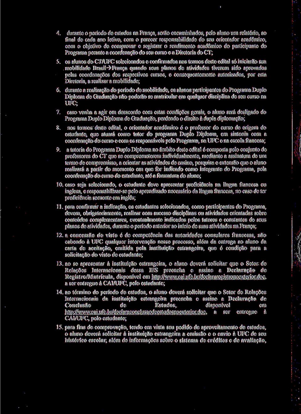 os alunos do CT/UFC selecionados e confirmados nos termos deste edital só iniciarão sua mobilidade Brasil-^França quando seus planos de atividades tiverem sido aprovados pelas coordenações dos