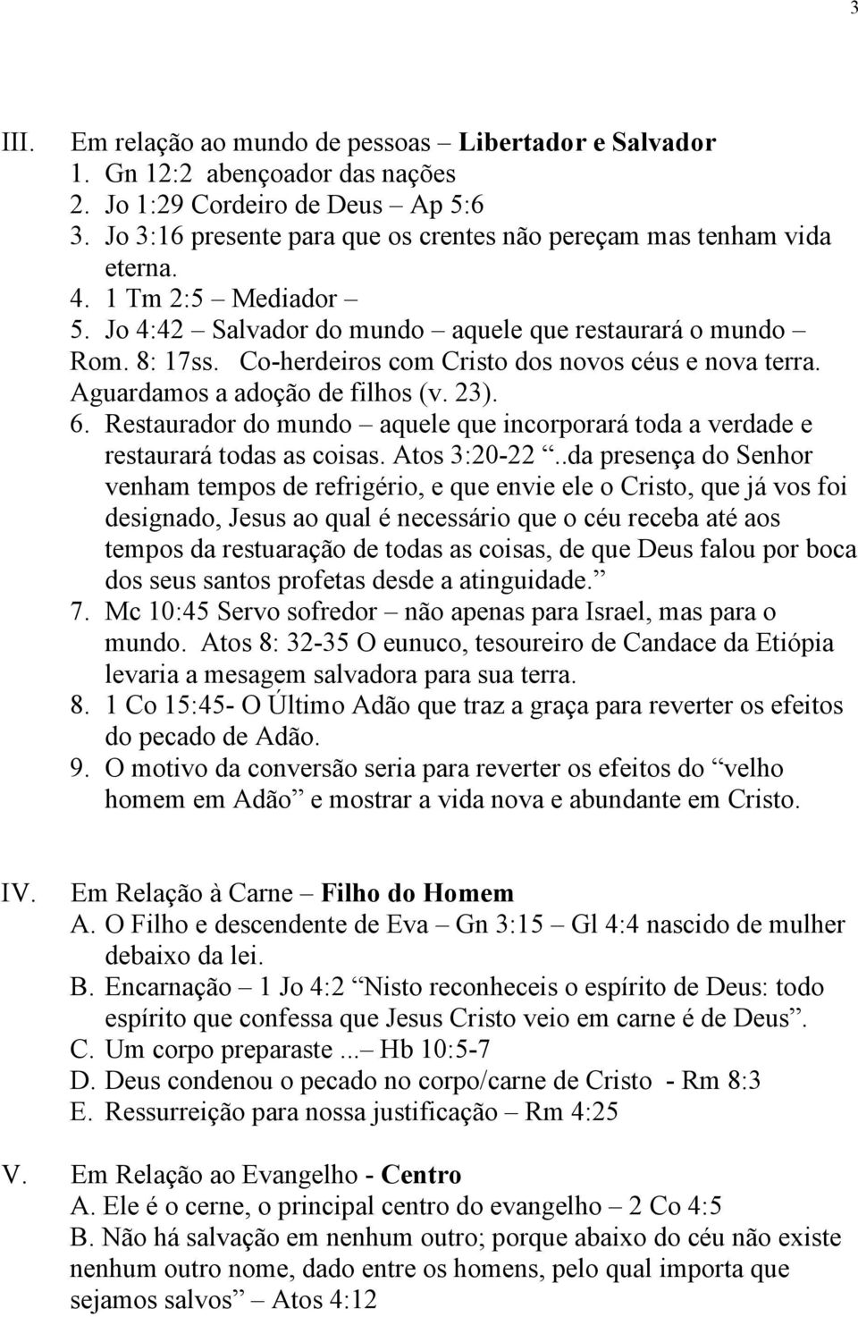 Co-herdeiros com Cristo dos novos céus e nova terra. Aguardamos a adoção de filhos (v. 23). 6. Restaurador do mundo aquele que incorporará toda a verdade e restaurará todas as coisas. Atos 3:20-22.