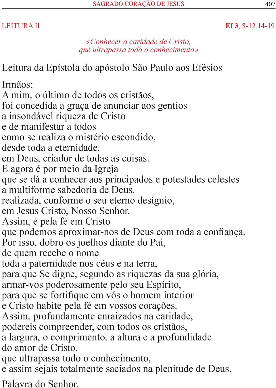 anunciar aos gentios a insondável riqueza de Cristo e de manifestar a todos como se realiza o mistério escondido, desde toda a eternidade, em Deus, criador de todas as coisas.