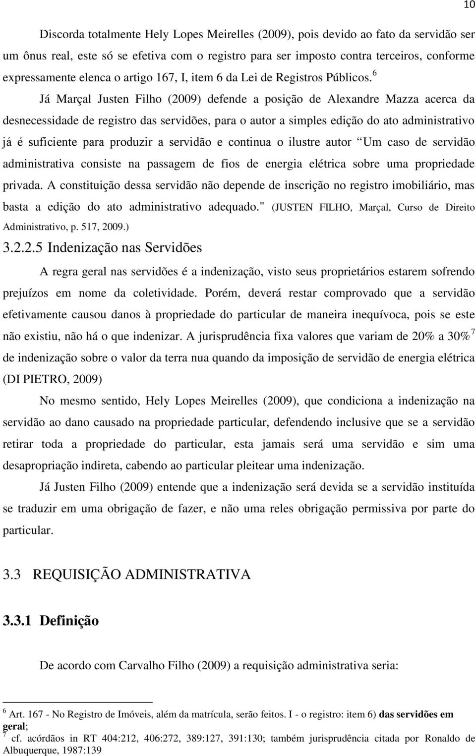 6 Já Marçal Justen Filho (2009) defende a posição de Alexandre Mazza acerca da desnecessidade de registro das servidões, para o autor a simples edição do ato administrativo já é suficiente para