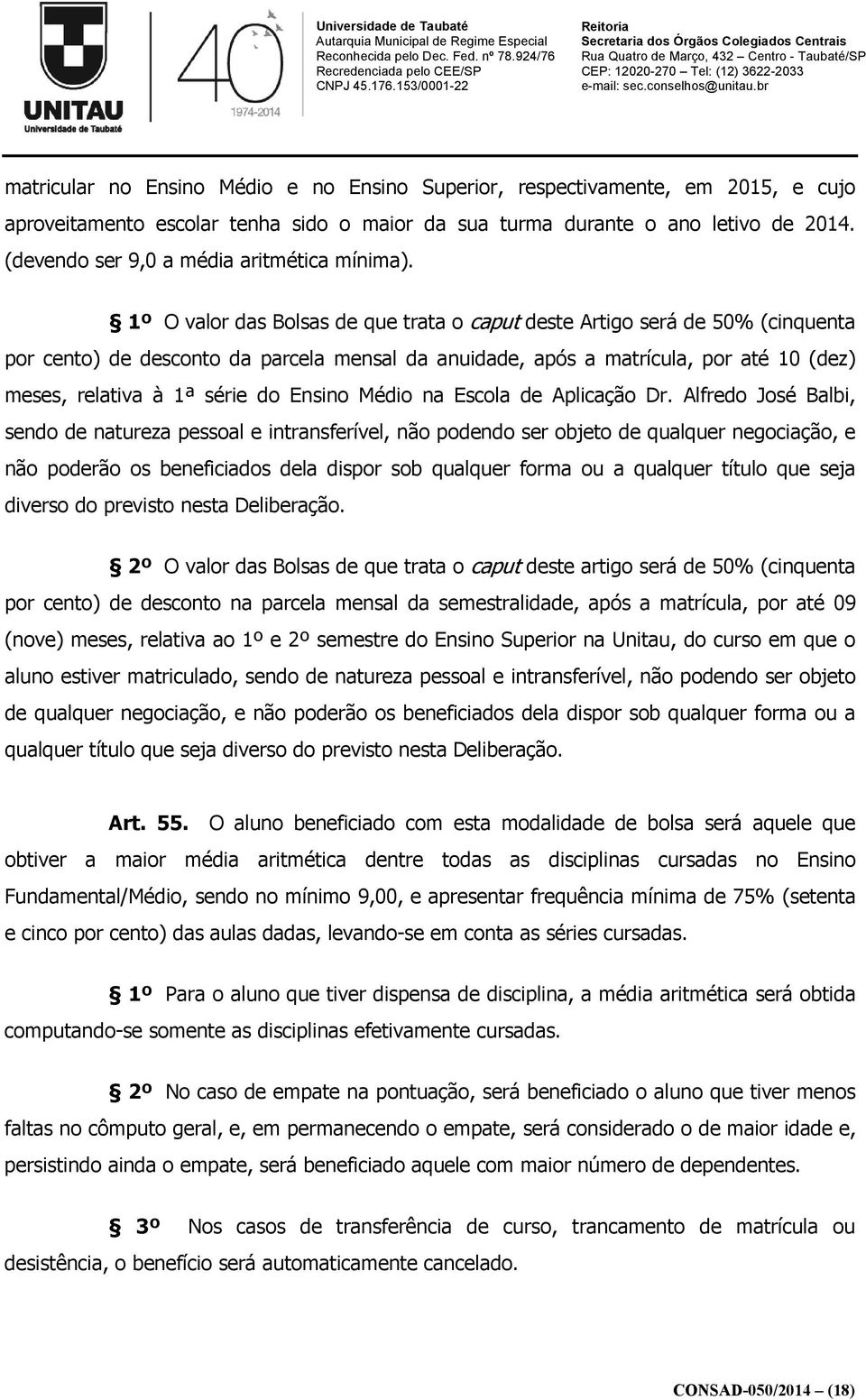 1º O valor das Bolsas de que trata o caput deste Artigo será de 50% (cinquenta por cento) de desconto da parcela mensal da anuidade, após a matrícula, por até 10 (dez) meses, relativa à 1ª série do