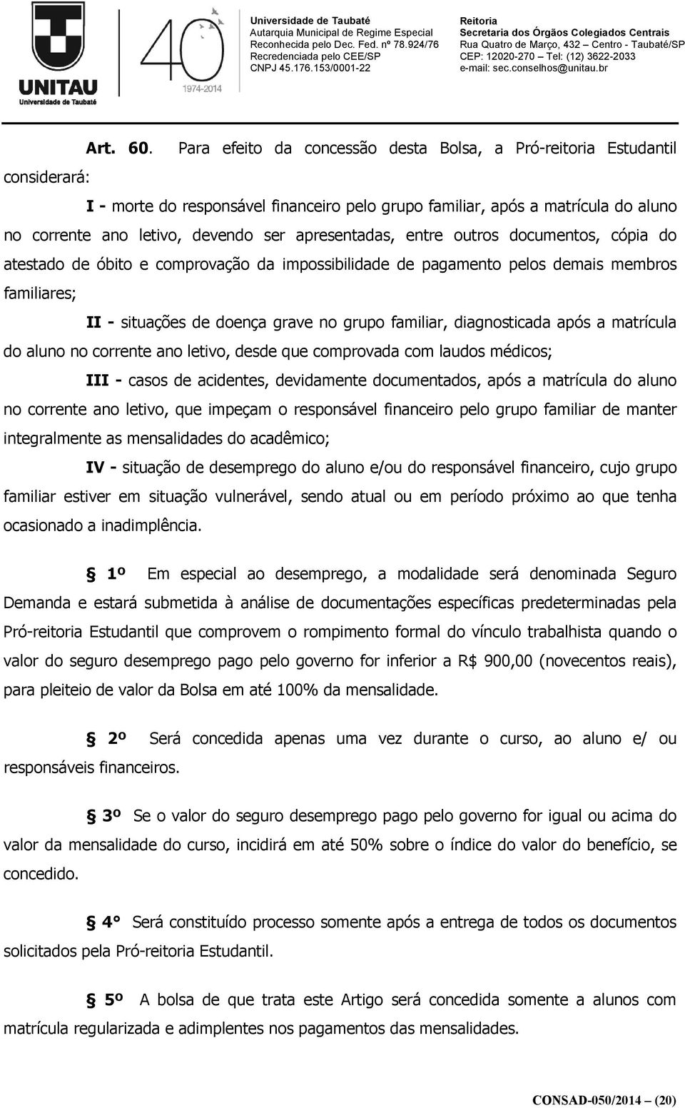 apresentadas, entre outros documentos, cópia do atestado de óbito e comprovação da impossibilidade de pagamento pelos demais membros familiares; II - situações de doença grave no grupo familiar,