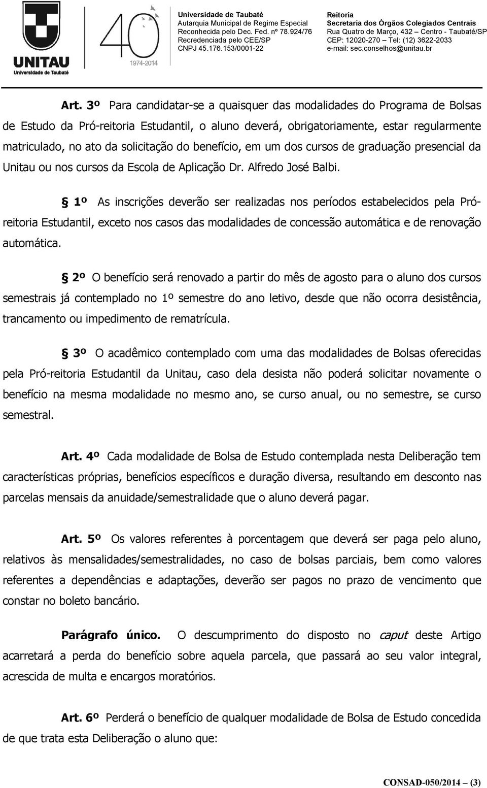 1º As inscrições deverão ser realizadas nos períodos estabelecidos pela Próreitoria Estudantil, exceto nos casos das modalidades de concessão automática e de renovação automática.