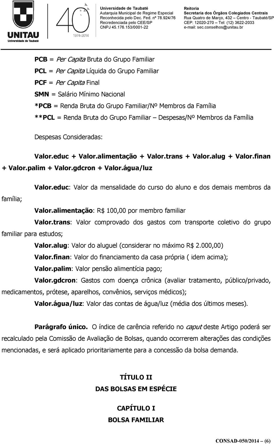 gdcron + Valor.água/luz Valor.educ: Valor da mensalidade do curso do aluno e dos demais membros da família; Valor.alimentação: R$ 100,00 por membro familiar Valor.