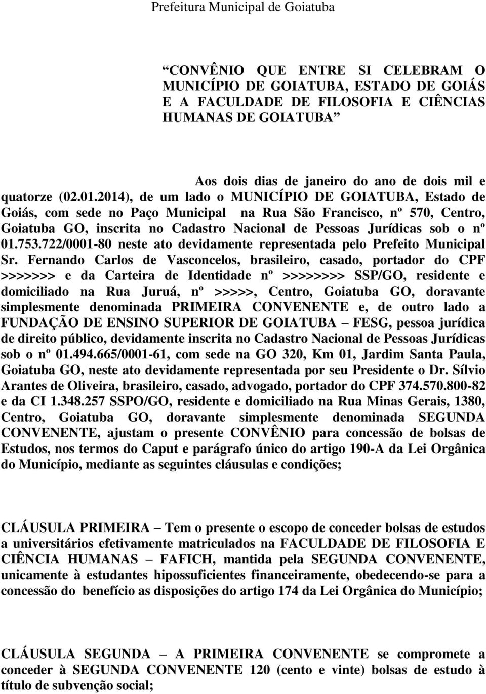 2014), de um lado o MUNICÍPIO DE GOIATUBA, Estado de Goiás, com sede no Paço Municipal na Rua São Francisco, nº 570, Centro, Goiatuba GO, inscrita no Cadastro Nacional de Pessoas Jurídicas sob o nº