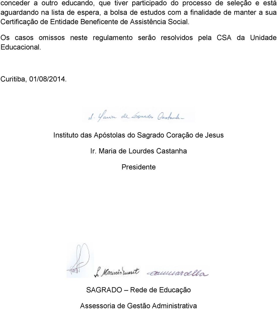 Os casos omissos neste regulamento serão resolvidos pela CSA da Unidade Educacional. Curitiba, 01/08/2014.