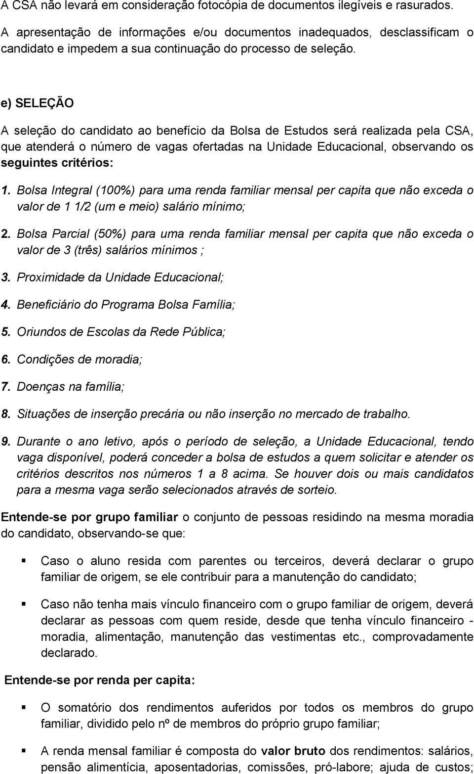 e) SELEÇÃO A seleção do candidato ao benefício da Bolsa de Estudos será realizada pela CSA, que atenderá o número de vagas ofertadas na Unidade Educacional, observando os seguintes critérios: 1.