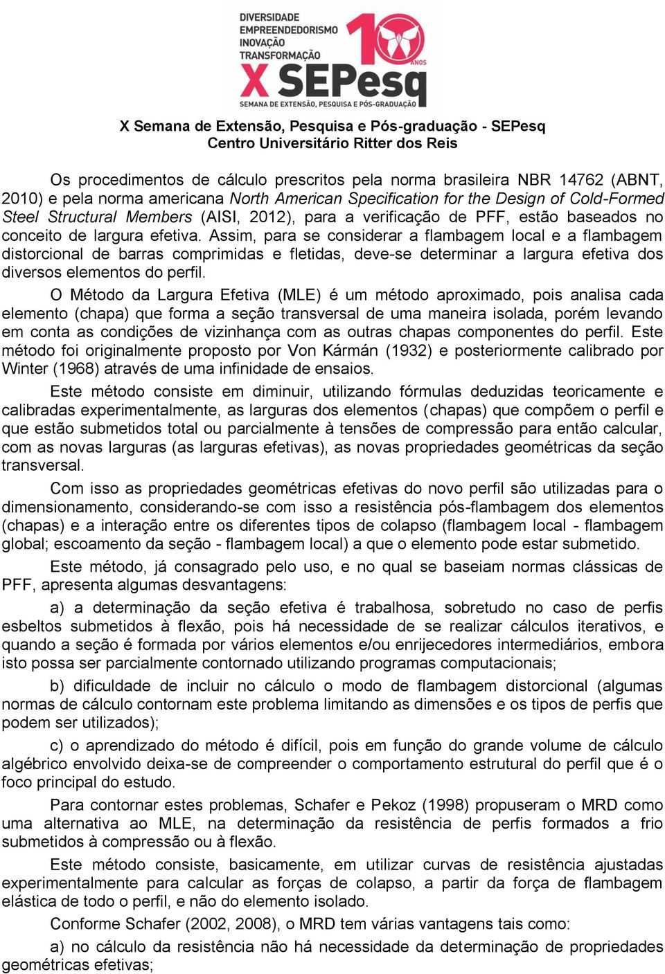 Assim, para se cosiderar a flambagem local e a flambagem distorcioal de barras comprimidas e fletidas, deve-se determiar a largura efetiva dos diversos elemetos do perfil.