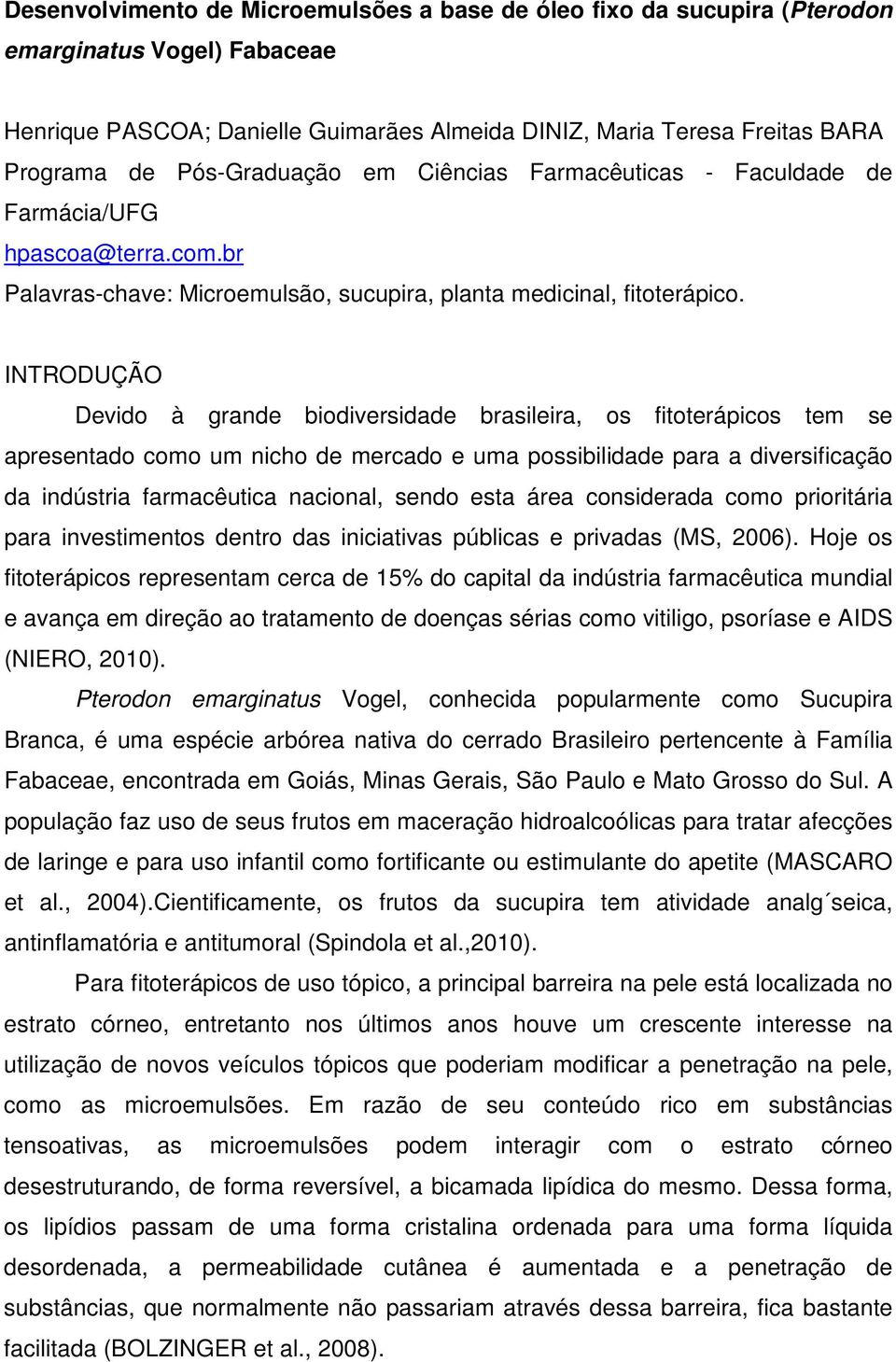 INTRODUÇÃO Devido à grande biodiversidade brasileira, os fitoterápicos tem se apresentado como um nicho de mercado e uma possibilidade para a diversificação da indústria farmacêutica nacional, sendo