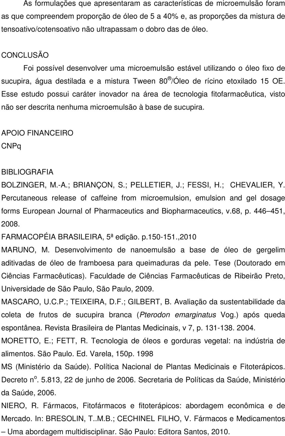 Esse estudo possui caráter inovador na área de tecnologia fitofarmacêutica, visto não ser descrita nenhuma microemulsão à base de sucupira. APOIO FINANCEIRO CNPq BIBLIOGRAFIA BOLZINGER, M.-A.