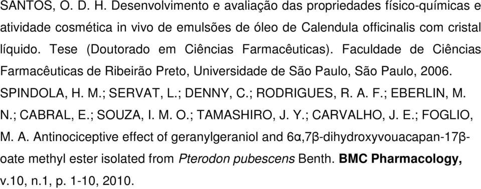 Tese (Doutorado em Ciências Farmacêuticas). Faculdade de Ciências Farmacêuticas de Ribeirão Preto, Universidade de São Paulo, São Paulo, 2006. SPINDOLA, H. M.