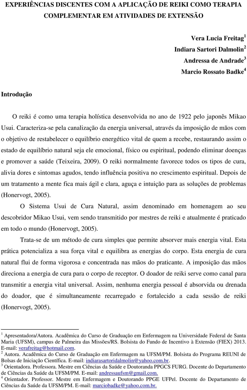 Caracteriza-se pela canalização da energia universal, através da imposição de mãos com o objetivo de restabelecer o equilíbrio energético vital de quem a recebe, restaurando assim o estado de