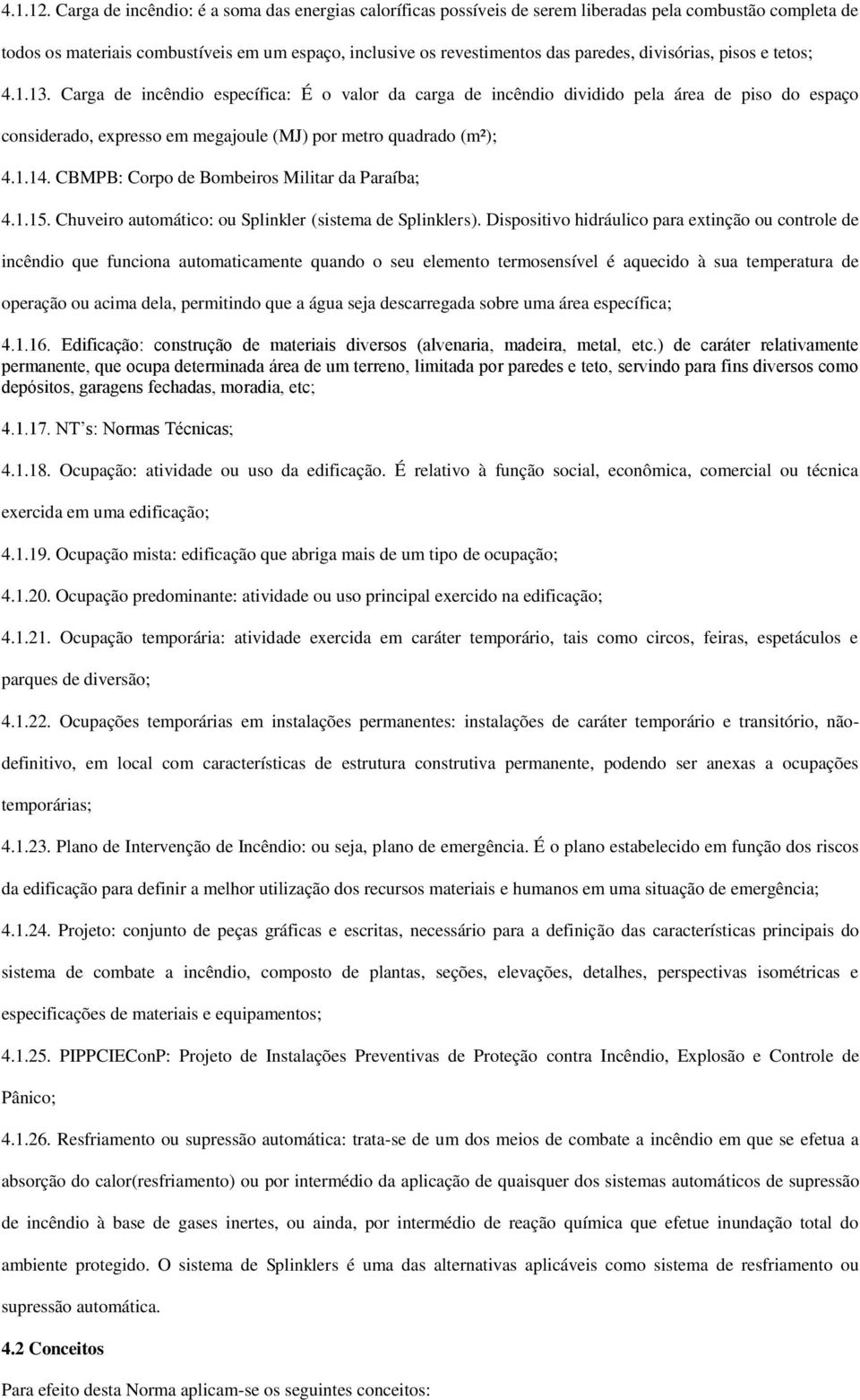 divisórias, pisos e tetos; 4.1.13. Carga de incêndio específica: É o valor da carga de incêndio dividido pela área de piso do espaço considerado, expresso em megajoule (MJ) por metro quadrado (m²); 4.