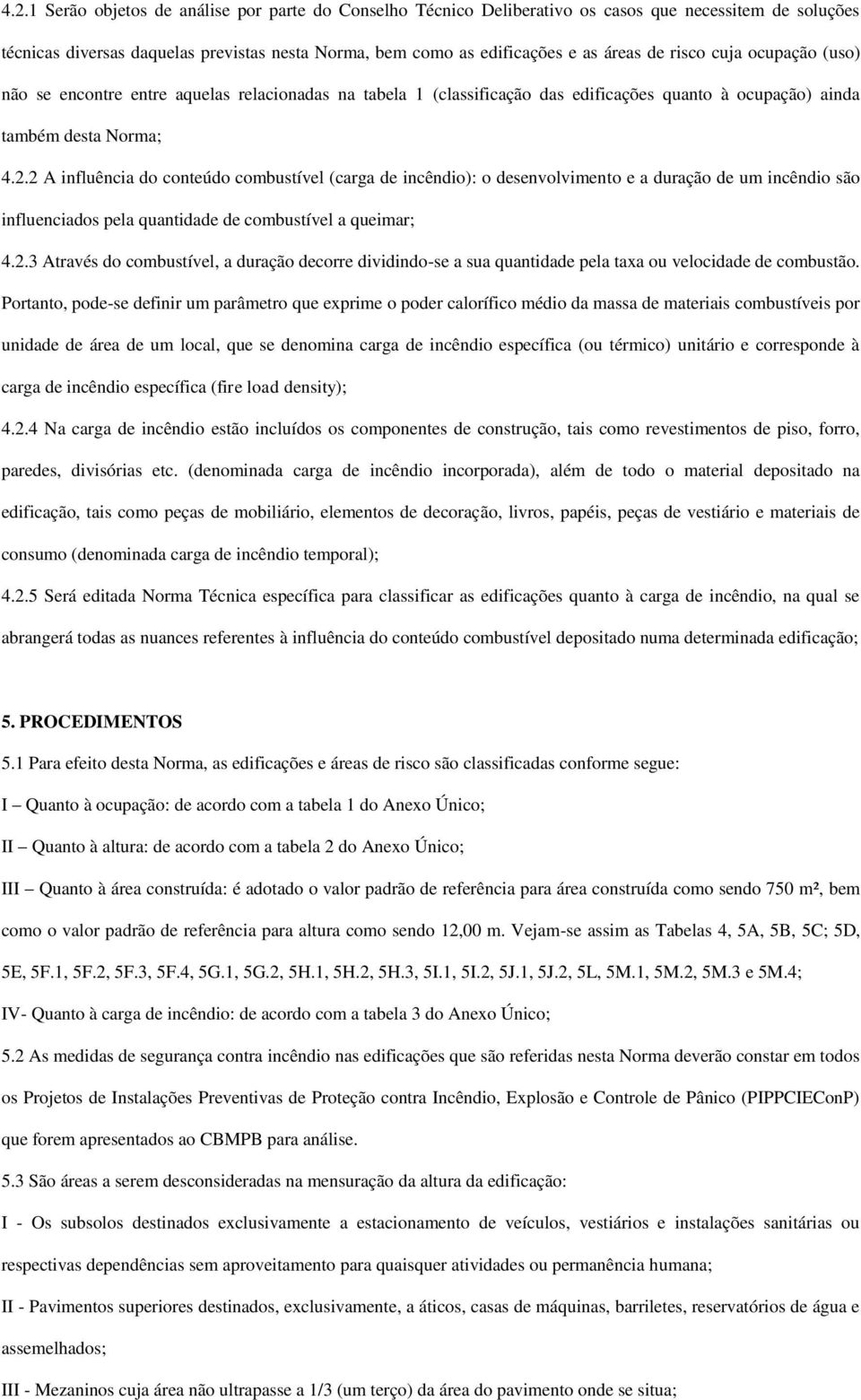 2 A influência do conteúdo combustível (carga de incêndio): o desenvolvimento e a duração de um incêndio são influenciados pela quantidade de combustível a queimar; 4.2.3 Através do combustível, a duração decorre dividindo-se a sua quantidade pela taxa ou velocidade de combustão.