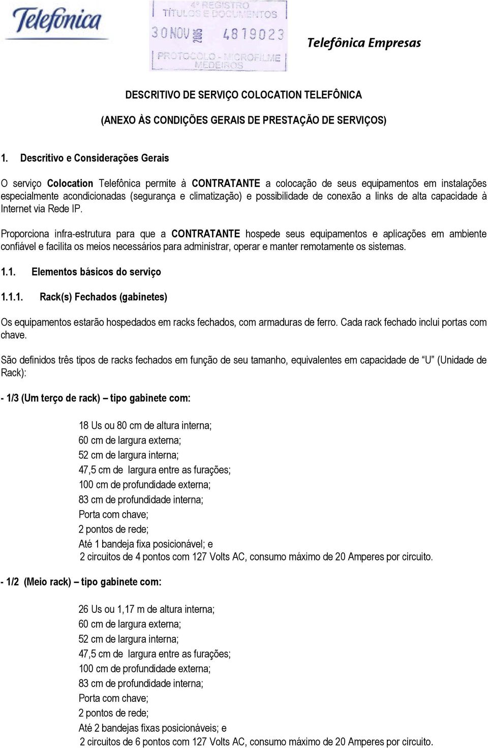 possibilidade de conexão a links de alta capacidade à Internet via Rede IP.