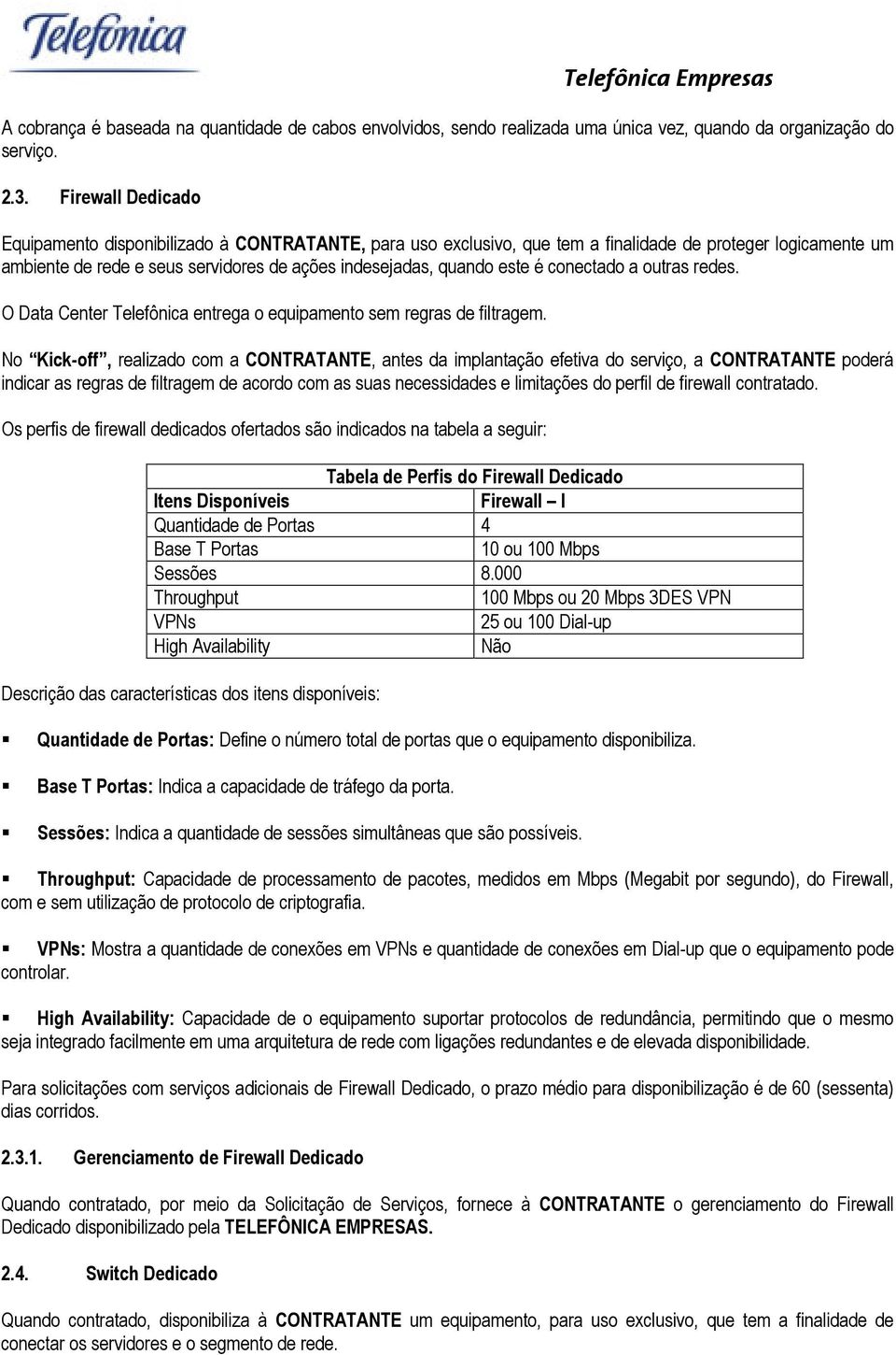 conectado a outras redes. O Data Center Telefônica entrega o equipamento sem regras de filtragem.